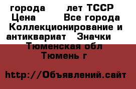 1.1) города : 40 лет ТССР › Цена ­ 89 - Все города Коллекционирование и антиквариат » Значки   . Тюменская обл.,Тюмень г.